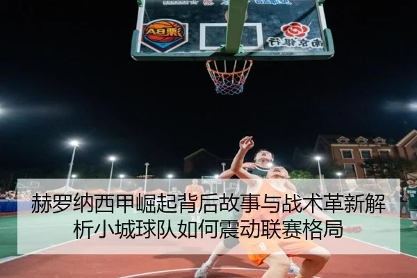 赫罗纳西甲崛起背后故事与战术革新解析小城球队如何震动联赛格局